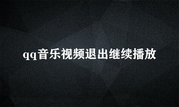 qq音乐视频退出继续播放