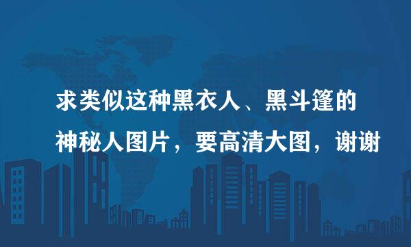 求类似这种黑衣人、黑斗篷的神秘人图片，要高清大图，谢谢
