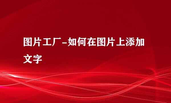 图片工厂-如何在图片上添加文字