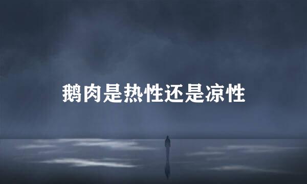 鹅肉是热性还是凉性