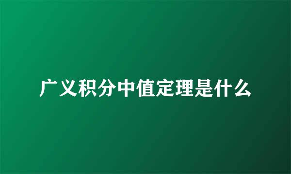 广义积分中值定理是什么