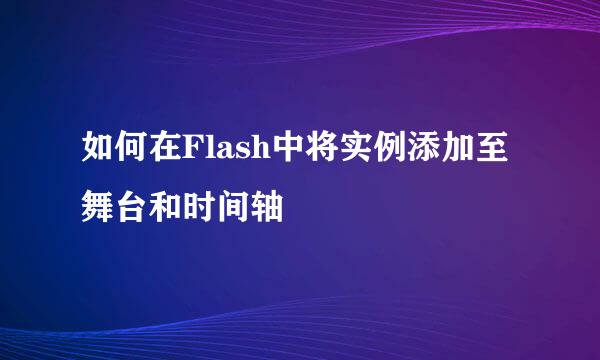 如何在Flash中将实例添加至舞台和时间轴