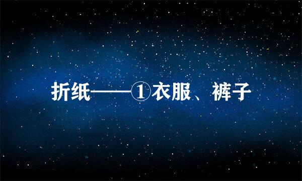 折纸——①衣服、裤子