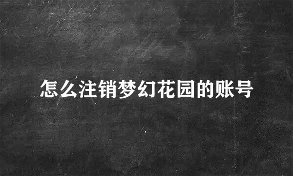 怎么注销梦幻花园的账号