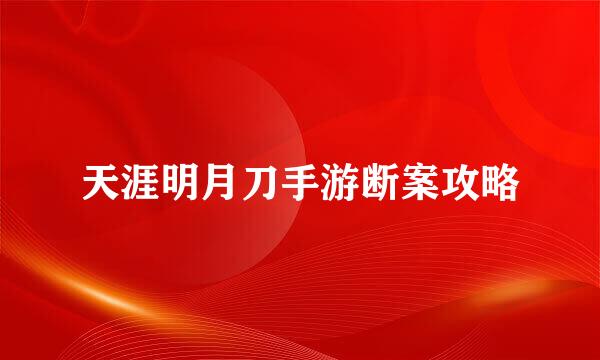 天涯明月刀手游断案攻略
