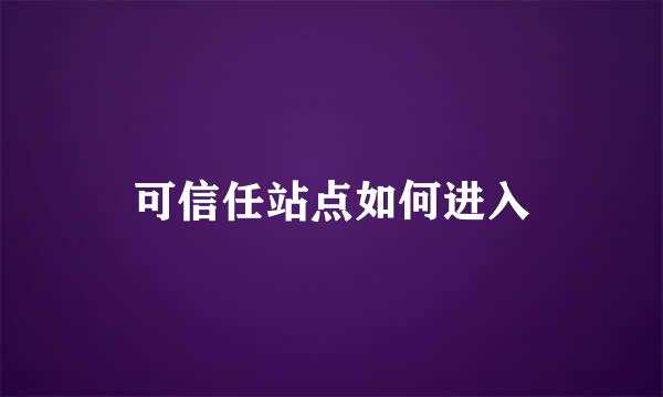 可信任站点如何进入