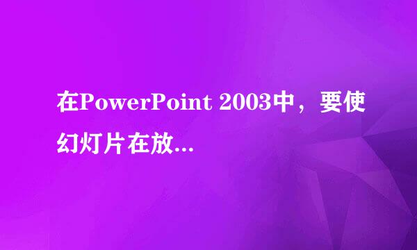 在PowerPoint 2003中,要使幻灯片在放映时能够自动播放,需要为其设置什么