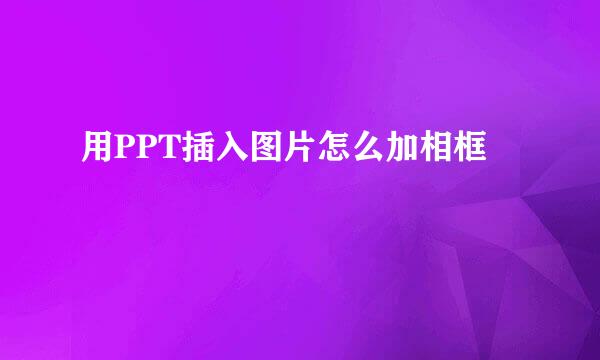 用PPT插入图片怎么加相框