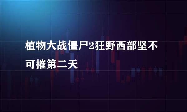 植物大战僵尸2狂野西部坚不可摧第二天