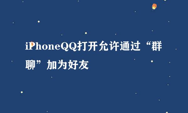 iPhoneQQ打开允许通过“群聊”加为好友