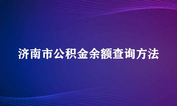 济南市公积金余额查询方法