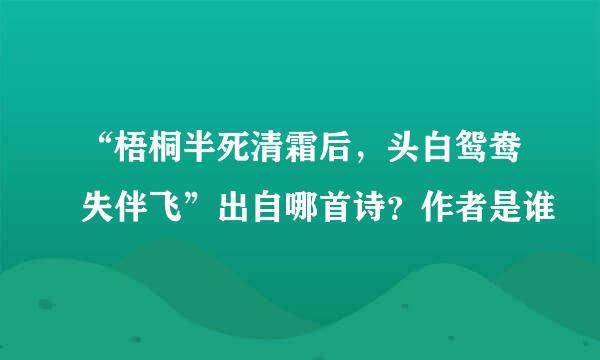 “梧桐半死清霜后，头白鸳鸯失伴飞”出自哪首诗？作者是谁