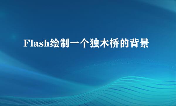 Flash绘制一个独木桥的背景