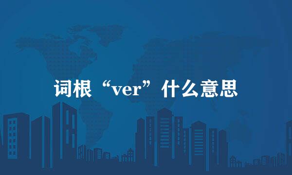 词根“ver”什么意思