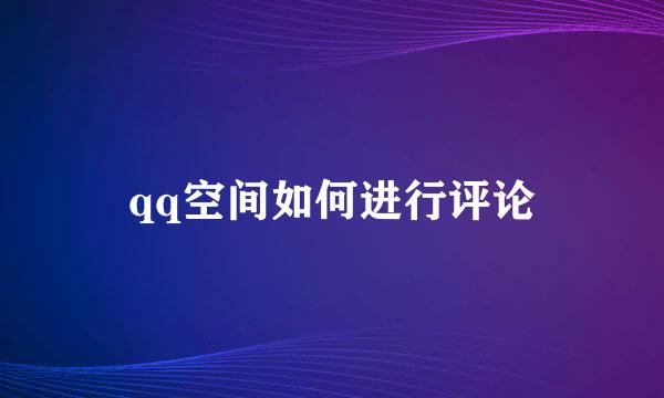 qq空间如何进行评论