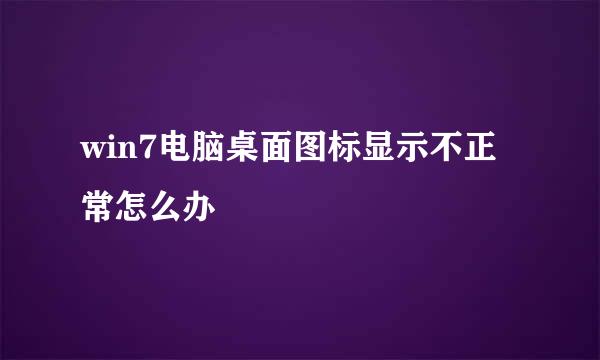 win7电脑桌面图标显示不正常怎么办
