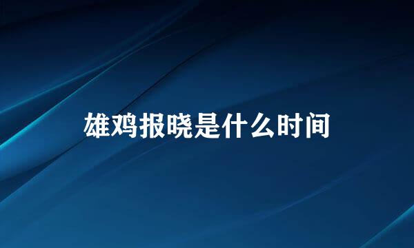 雄鸡报晓是什么时间