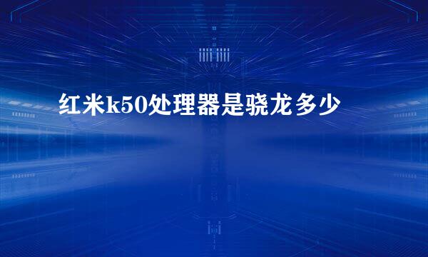 红米k50处理器是骁龙多少