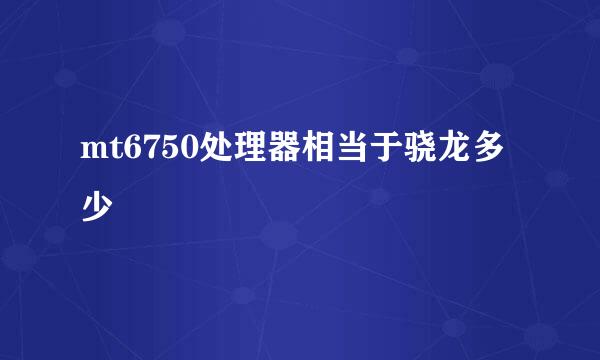 mt6750处理器相当于骁龙多少