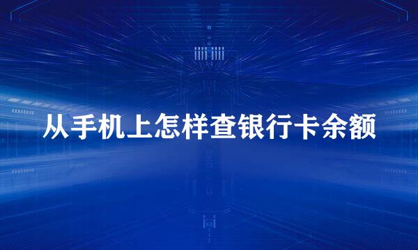 从手机上怎样查银行卡余额