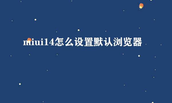 miui14怎么设置默认浏览器
