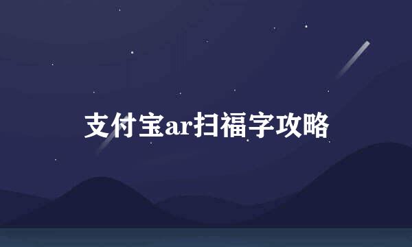 支付宝ar扫福字攻略