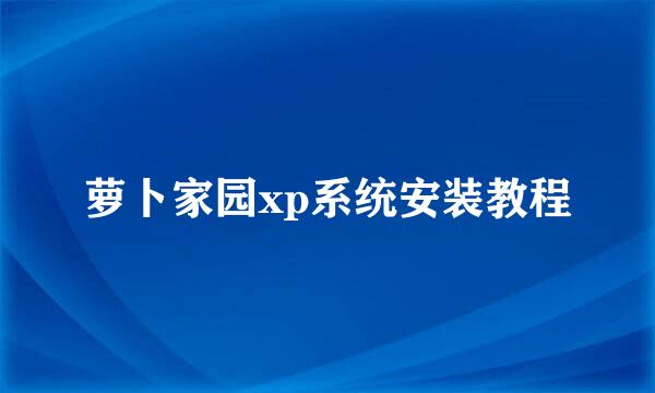 萝卜家园xp系统安装教程