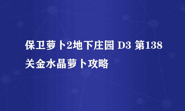 保卫萝卜2地下庄园 D3 第138关金水晶萝卜攻略