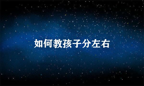 如何教孩子分左右