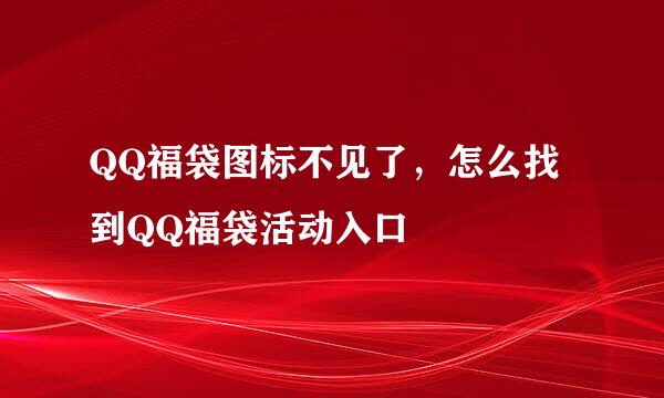 QQ福袋图标不见了，怎么找到QQ福袋活动入口