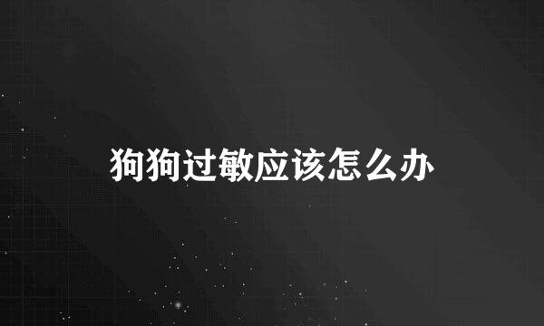 狗狗过敏应该怎么办