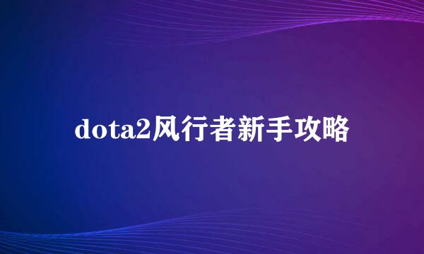 dota2风行者新手攻略
