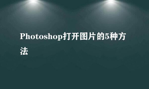 Photoshop打开图片的5种方法