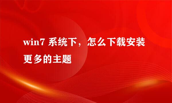 win7 系统下，怎么下载安装更多的主题