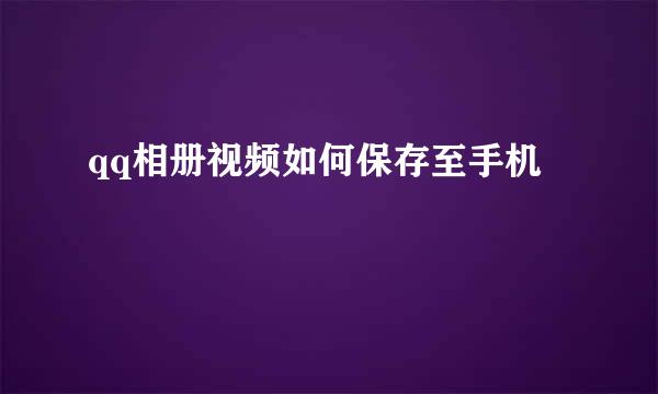 qq相册视频如何保存至手机