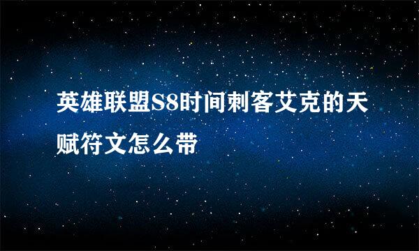 英雄联盟S8时间刺客艾克的天赋符文怎么带