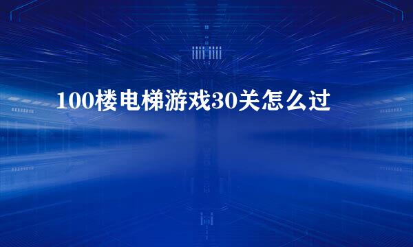 100楼电梯游戏30关怎么过