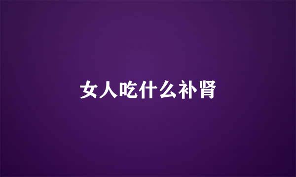 女人吃什么补肾