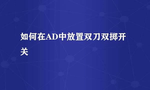 如何在AD中放置双刀双掷开关