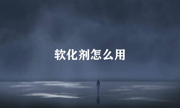 软化剂怎么用