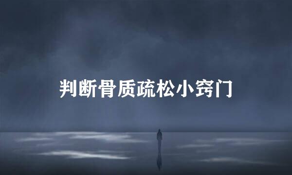 判断骨质疏松小窍门