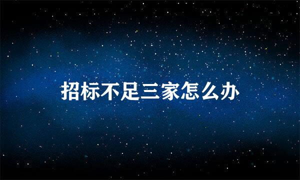 招标不足三家怎么办