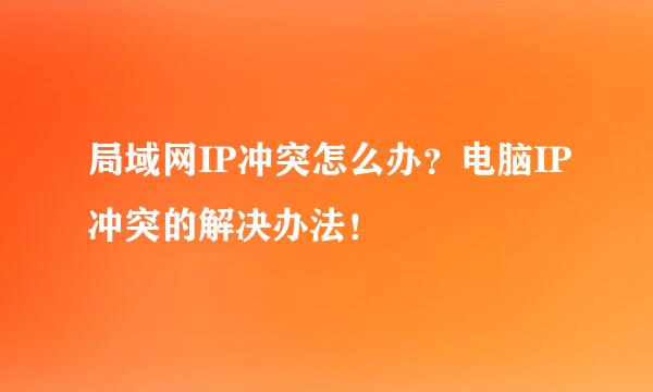 局域网IP冲突怎么办？电脑IP冲突的解决办法！