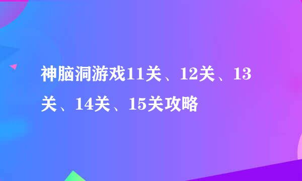 神脑洞游戏11关、12关、13关、14关、15关攻略