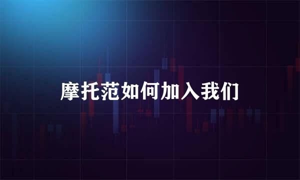 摩托范如何加入我们