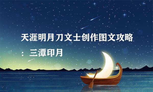 天涯明月刀文士创作图文攻略：三潭印月