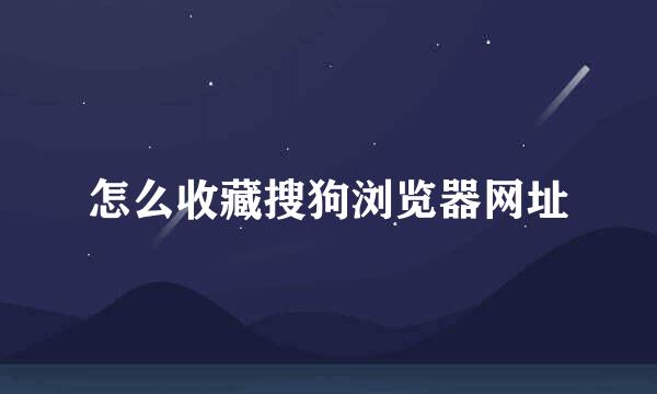 怎么收藏搜狗浏览器网址