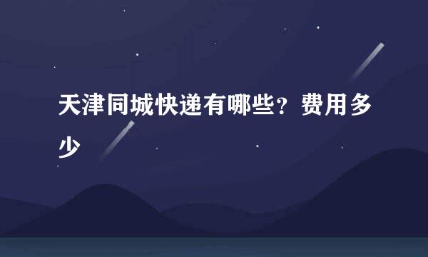 天津同城快递有哪些?费用多少