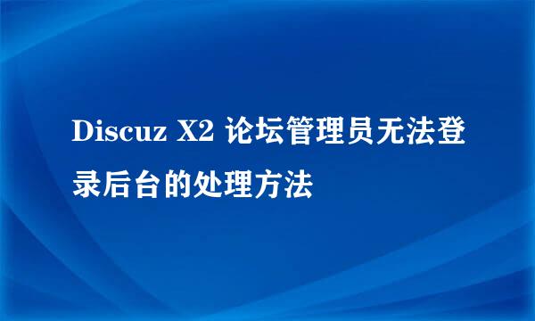 Discuz X2 论坛管理员无法登录后台的处理方法