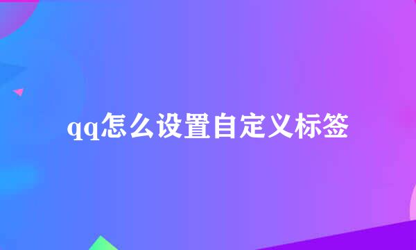 qq怎么设置自定义标签